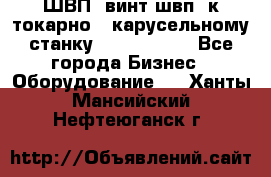 ШВП, винт швп  к токарно - карусельному станку 1512, 1516. - Все города Бизнес » Оборудование   . Ханты-Мансийский,Нефтеюганск г.